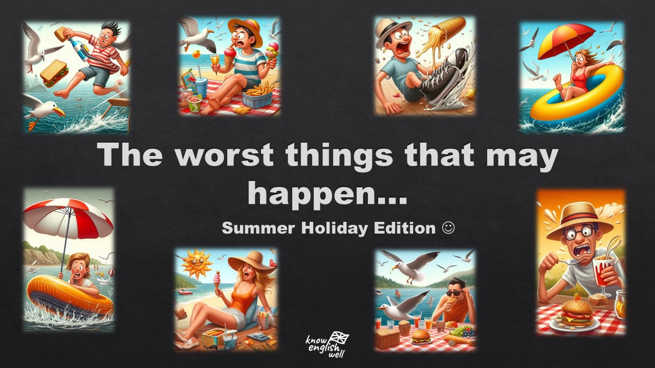 The worst things that may happen... Summer Holiday Edition