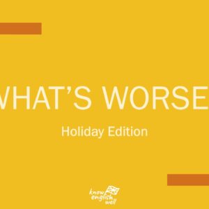 What’s Worse? Holiday Edition