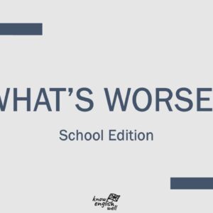 What’s Worse? School Edition