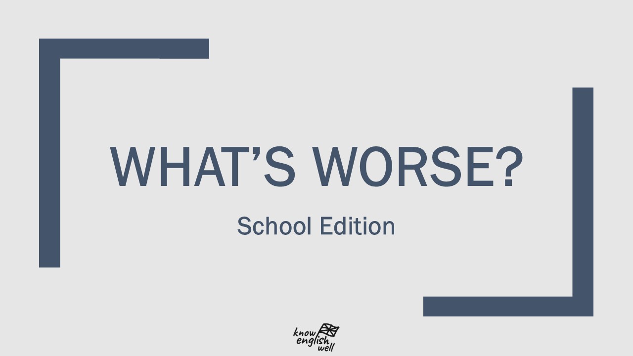 What’s Worse? School Edition
